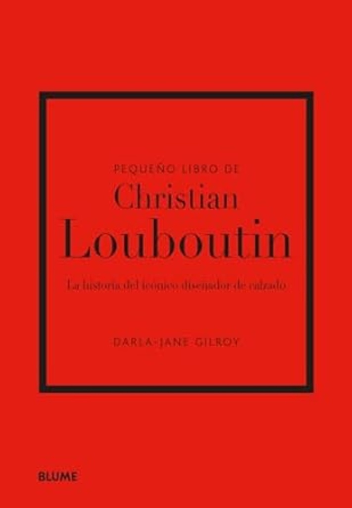 PEQUEÑO LIBRO DE CHRISTIAN LOUBOUTIN: Historia del icónico diseñador de calzado