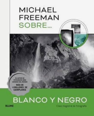 MICHAEL FREEMAN SOBRE. BLANCO Y NEGRO: La fotografía en blanco y negro al día, para informar e inspi