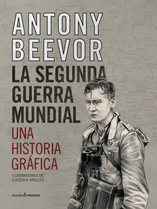 SEGUNDA GUERRA MUNDIAL. UNA HISTORIA GRAFICA td P&Presente