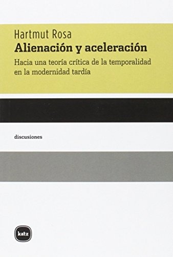 ALIENACION Y ACELERACION. HACIA UNA TEORIA CRITICA DE LA TEMPORALIDAD EN LA MODERNIDAD TARDIA