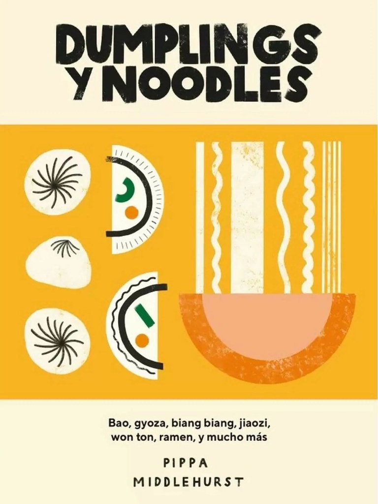 DUMPLINGS Y NOODLES: Bao, gyoza, bian bian, jiaozi, won ton, ramen, y mucho mas; Pippa Middlehurst
