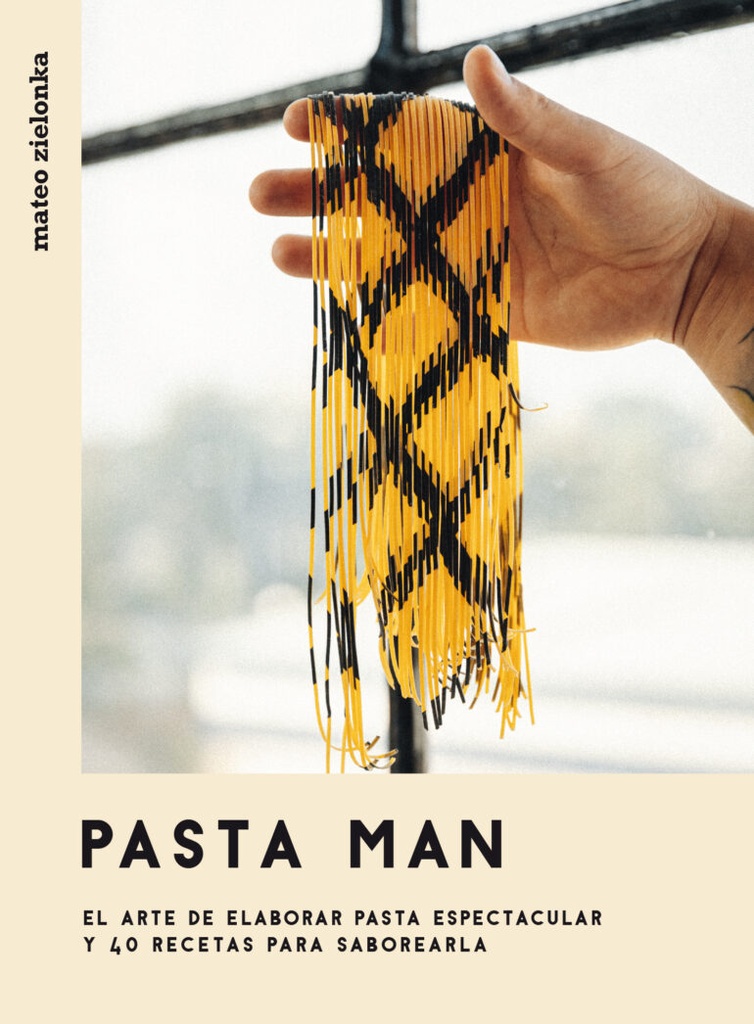 PASTA MAN: El arte de elaborar pasta espectacular y 40 recetas para saborearla; Mateo Zielonka