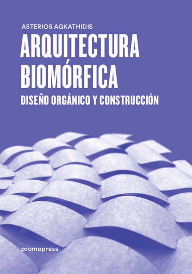 ARQUITECTURA BIOMÓRFICA: Diseño y organico y construccion; Asterios Agkathidis