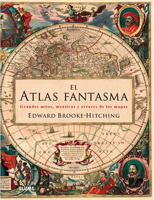 ATLAS FANTASMA (EL): Grandes mitos, mentiras y errores de los mapas; Edward Brooke-Hitching