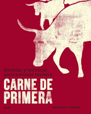 CARNE DE PRIMERA: Recetas y tecnicas para cocinar ternera; Richard H. Turner