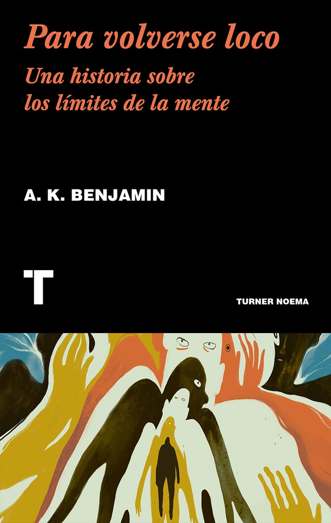 Para volverse loco. Una historia sobre los límites de la men