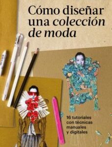 COMO DISEÑAR UNA COLECCIÓN DE MODA: 16 tutoriales con técnicas, manuales y digitales; Claudia Ausoni