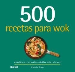 500 RECETAS PARA WOK: Autenticas recetas asiaticas, rapidas, faciles y frescas; Michelle Keogh