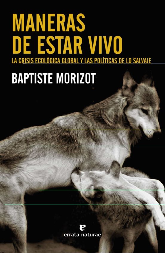 MANERAS DE ESTAR VIVO LA CRISIS ECOLOGICA GLOBAL Y LAS POLITICAS DE LO SALVAJE