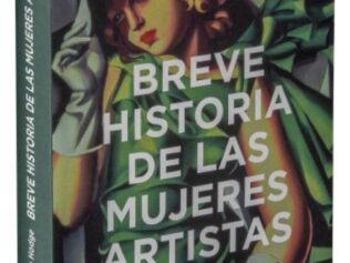 BREVE HISTORIA DE LAS MUJERES ARTISTAS: Guia de bolsillo de los movimientos, las obras, las transfor