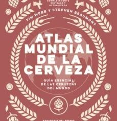 ATLAS MUNDIAL DE LA CERVEZA (EDICION 2021): Una guia del mundo de la cerveza; Tim Webb y Sthephen Be