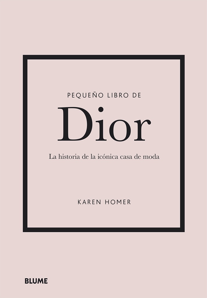 PEQUEÑO LIBRO DE DIOR: La historia de la iconica casa de moda; Karen Homer