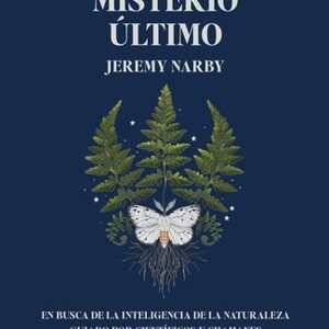 MISTERIO ULTIMO EN BUSCA DE LA INTELIGENCIA DE LA NATURALEZA GUIADO POR CIENTIFICOS Y CHAMANES, EL