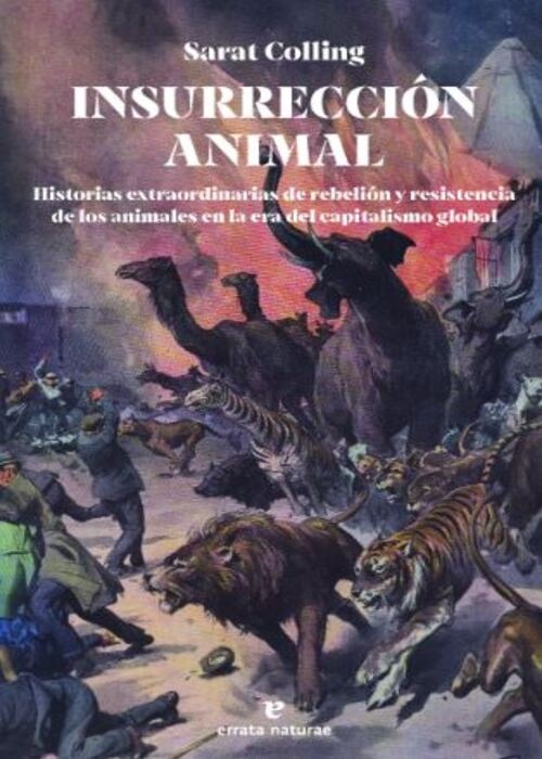 INSURRECCION ANIMAL HISTORIAS EXTRAORDINARIAS DE REBELION Y RESISTENCIA DE LOS ANIMALES