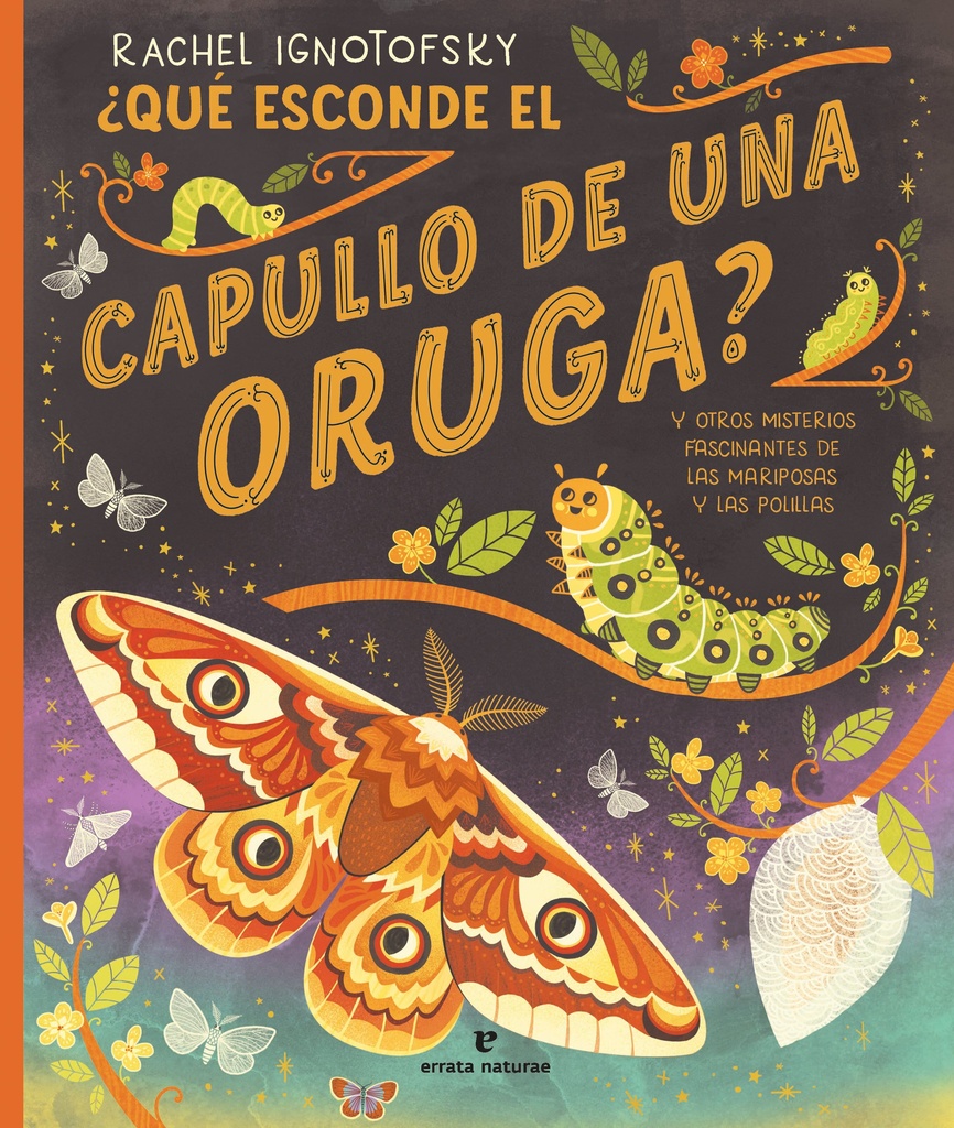 QUE ESCONDE EL CAPULLO DE UNA ORUGA Y OTROS MISTERIOS FASCINANTES DE LAS MARIPOSAS Y LAS POLILLAS