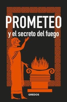 PROMETEO Y EL SECRETO DEL FUEGO td Gredos