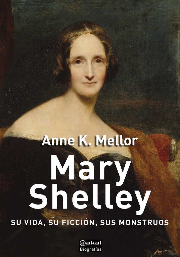 MARY SHELLEY. SU VIDA SU FICCION SUS MONSTRUOS
