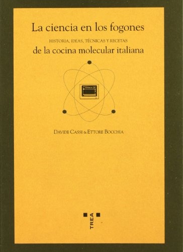 CIENCIA EN LOS FOGONES: HISTORIA, IDEAS, RECETAS DE COCINA MOLECULAR ITALIANA Trea