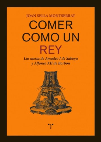 COMER COMO UN REY: LAS MESAS DE AMADEO I DE SABOYA Y ALFONSO XII DE BORBON Trea