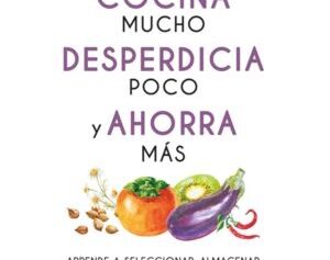 COCINA MUCHO, DEESPERDICIA POCO Y AHORRA MAS