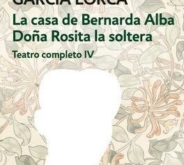 LA CASA BERNARDA ALBA DOÑA ROSITA LA SOLTERA TEATRO COMPLETO IV